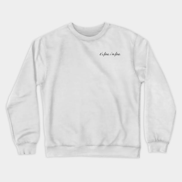 It's fine, I'm fine - C r e w n e c k Crewneck Sweatshirt by It's fine, I'm fine